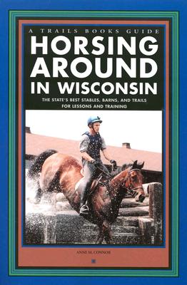 Horsing Around in Wisconsin (A Trails Books Guide)