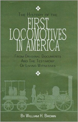 History Of The First Locomotives In America - From Original Documents & The Testimony Of Living Witnesses: Revised Edition