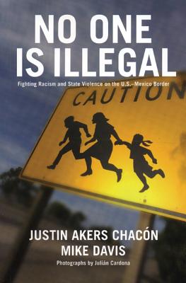 No One Is Illegal: Fighting Racism and State Violence on the U.S.-Mexico Border