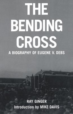 Bending Cross: A Biography of Eugene Victor Debs