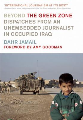Image for Beyond the Green Zone: Dispatches from an Unembedded Journalist in Occupied Iraq