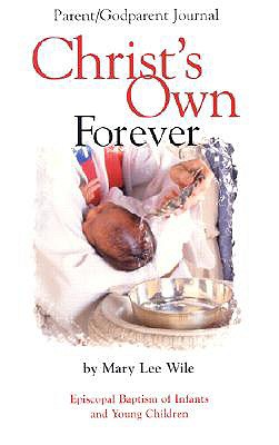 Christ's Own Forever: Episcopal Baptism of Infants and Young Children; Parent/Godparent Journal