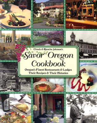 Chuck and Blanche Johnson's Savor Oregon Cookbook: Oregon's Finest Restaurants & Lodges Their Recipes & Their Histories