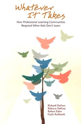 Whatever It Takes: How Professional Learning Communities Respond When Kids Don't Learn