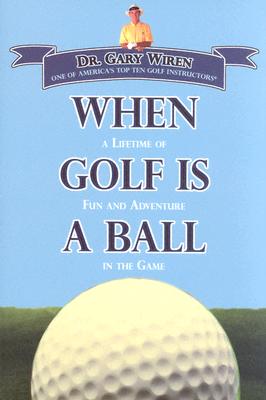 When Golf Is a Ball: A Lifetime of Fun and Adventure in the Game