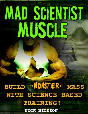 Mad Scientist Muscle: Build Monster Mass With Science-Based Training