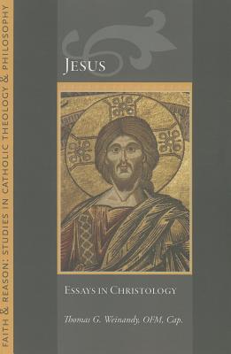 Jesus: Essays in Christology (Faith and Reason Studies in Catholic Theology and Philosophy), Thomas Weinandy Jesus: Essays in Christology (Faith and Reason Studies in Catholic Theology and Philosophy), Thomas Weinandy