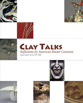 Clay Talks; Reflections by American Master Ceramists