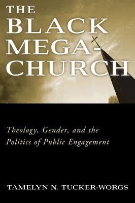 The Black Megachurch Theology, Gender, and the Politics of Public Engagement