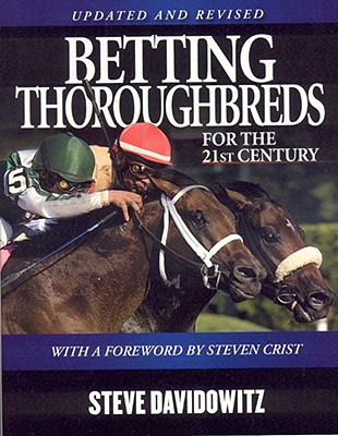 Betting Thoroughbreds for the 21st Century: A Professional's Guide for the Horseplayers