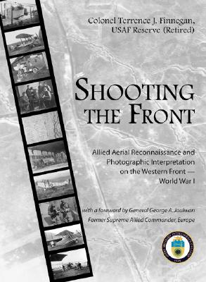 Shooting the Front: Allied Aerial Reconnaissance and Photographic Interpretation on the Western Front -- World War I.