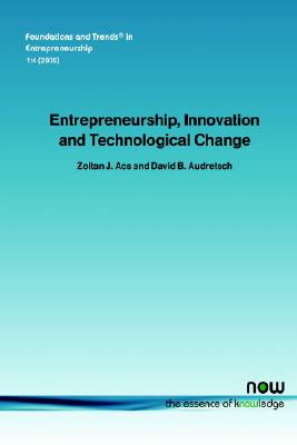 Entrepreneurship, Innovation and Technological Change (Foundations and Trends(r) in Entrepreneurship)