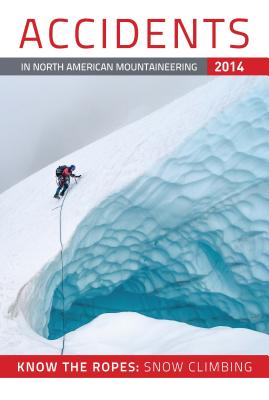 ACCIDENTS IN NORTH AMERICAN MOUNTAINEERING 2014 - VOLUME 10, NUMBER 4, ISSUE 67 (KNOW THE ROPES: SNOW CLIMBING)