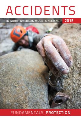ACCIDENTS IN NORTH AMERICAN MOUNTAINEERING 2015 - VOLUME 10, NUMBER 5, ISSUE 68 (KNOW THE ROPES: PROTECTION)