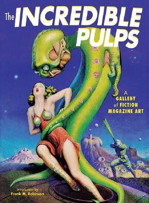 Image for Incredible Pulps A Gallery of Fiction Magazine Art Incredible Pulps A Gallery of Fiction Magazine Art
