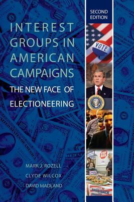 Interest Groups In American Campaigns: the New Face Of Electioneering, 2nd Edition