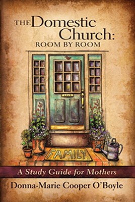 The Domestic Church: Room by Room, a Study Guide for Mothers