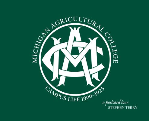 Michigan Agricultural College: Campus Life 1900-1925 A Postcard Tour