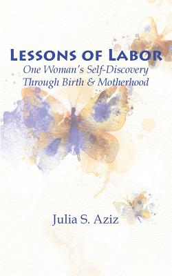Lessons of Labor: One Woman's Self-Discovery through Birth and Motherhood
