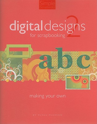 Digital Designs for Scrapbooking 2: Making Your Own (Simple Scrapbooks)