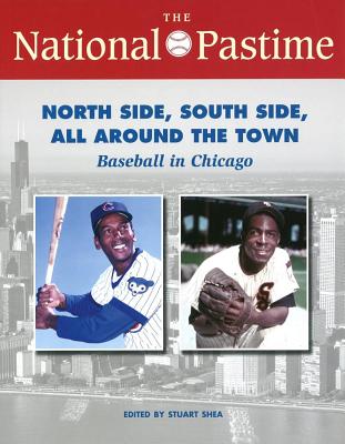 The National Pastime: Baseball in Chicago: North Side, South Side, All Around the Town (National Pastime : a Review of Baseball History)