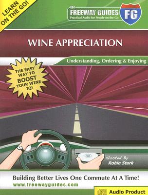 Image for Wine Appreciation Freeway Guide: Understanding, Ordering & Enjoying (The Freeway Guides: Practical Audio for People on the Go)