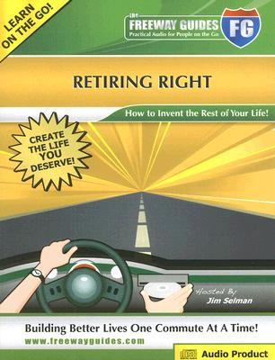 Image for Retiring Right The Freeway Guide: How to Invent the Rest of Your Life!