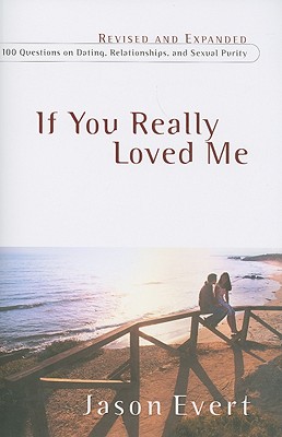 If You Really Loved Me: 100 Questions on Dating, Relationships, and Sexual Purity - Revised and Expanded