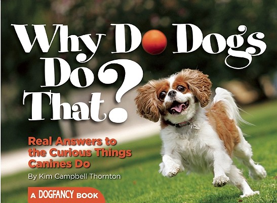 Image for Why Do Dogs Do That: Real Answers to the Curious Things Canines Do Why Do Dogs Do That: Real Answers to the Curious Things Canines Do