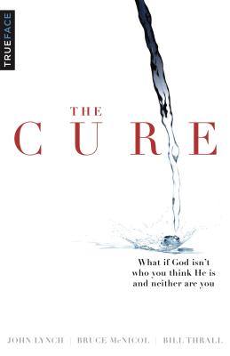Image for The Cure: What if God isn't who you think He is and neither are you?