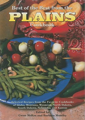 Best of the Best from the Plains Cookbook: Selected Recipes from the Favorite Cookbooks of Idaho, Montana, Wyoming, North Dakota, South Dakota, . Kansas (Best of the Best Regional Cookbook)