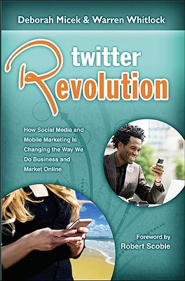 Twitter Revolution: How Social Media and Mobile Marketing is Changing the Way We Do Business & Market Online