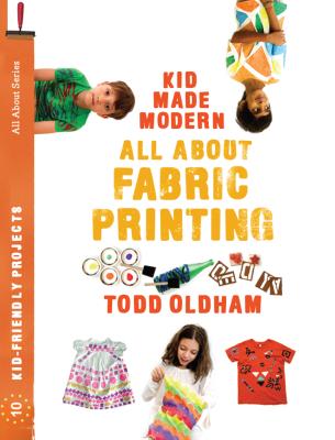 All About Fabric Printing (Kid Made Modern):