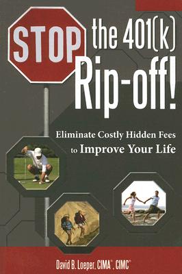 Stop the 401(k) Rip-off!: Eliminate Costly Hidden Fees to Improve Your Life