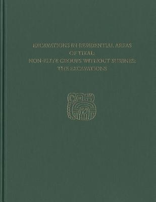 Excavations in Residential Areas of Tikal--Nonelite Groups Without Shrines: Tikal Report 20A (Tikal Reports)
