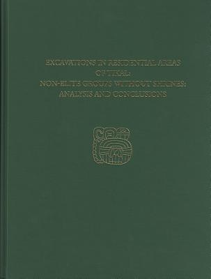 Excavations in Residential Areas of Tikal--Nonelite Groups Without Shrines: Tikal Report 20B (Tikal Reports)