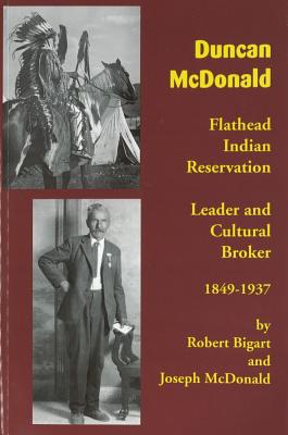 Duncan Mcdonald. Flathead Indian Reservation Leader and Cultural Broker, 1849-1937