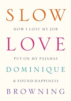 Slow Love: How I Lost My Job, Put On My Pajamas & Found Happiness