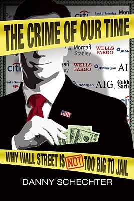 The Crime of Our Time Why Wall Street is Not Too Big to Jail
