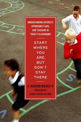 Image for Start Where You Are, But Dont Stay There: Understanding Diversity, Opportunity Gaps, and Teaching in Todays Classrooms Start Where You Are, But Dont Stay There: Understanding Diversity, Opportunity Gaps, and Teaching in Todays Classrooms