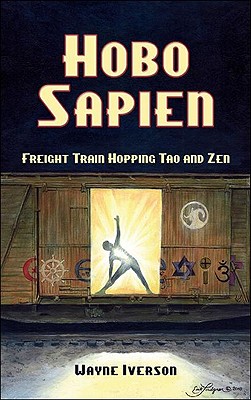 Hobo Sapien: Freight Train Hopping Tao and Zen