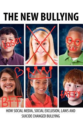 Image for The New Bullying-How social media, social exclusion, laws and suicide have changed our definition of bullying, and what to do about it The New Bullying-How social media, social exclusion, laws and suicide have changed our definition of bullying, and what to do about it