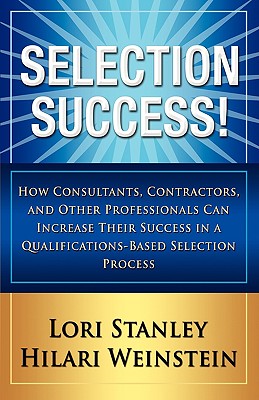 Selection Success: How Consultants, Contractors, and Other Professionals can Increase their Success in a Qualifications-Based Selections Process