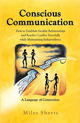 Conscious Communication - How to Establish Healthy Relationships and Resolve Conflict Peacefully while Maintaining Independence