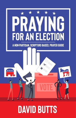 Praying for an Election: A Non-partisan, Scripture-based, Prayer Guide