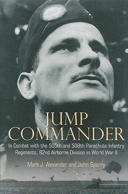 Jump Commander In Combat with the 505th and 508th Parachute Infantry Regiments, 82nd Airborne Division in World War II