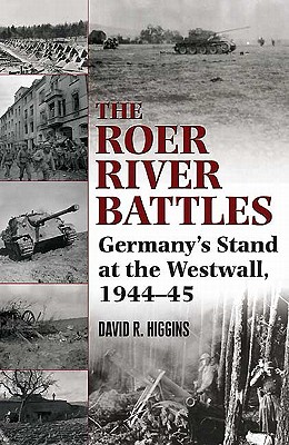 The Roer River Battles: Germany's Stand at the Westwall, 1944-45
