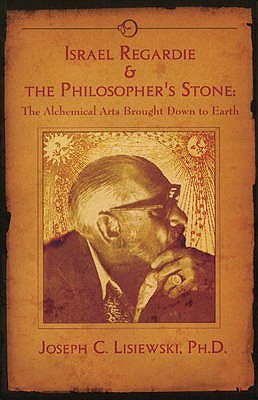 Israel Regardie and the Philosopher's Stone: The Alchemical Arts Brought Down to Earth.