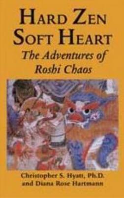 Image for Hard Zen, Soft Heart: The Adventures of Roshi Chaos Hard Zen, Soft Heart: The Adventures of Roshi Chaos