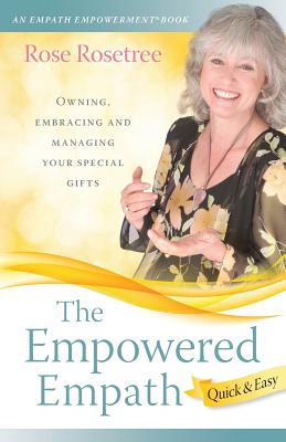 The Empowered Empath -- Quick & Easy: Owning, Embracing, and Managing Your Special Gifts (Empath Empowerment Book)